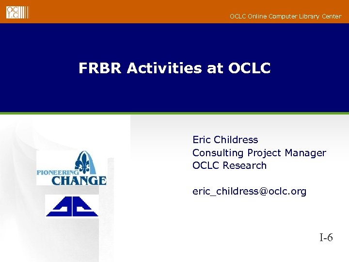 OCLC Online Computer Library Center FRBR Activities at OCLC Eric Childress Consulting Project Manager