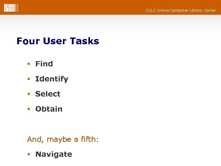 OCLC Online Computer Library Center Four User Tasks § Find § Identify § Select