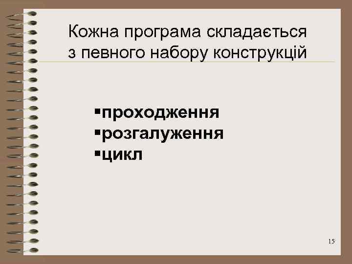 Кожна програма складається з певного набору конструкцій §проходження §розгалуження §цикл 15 