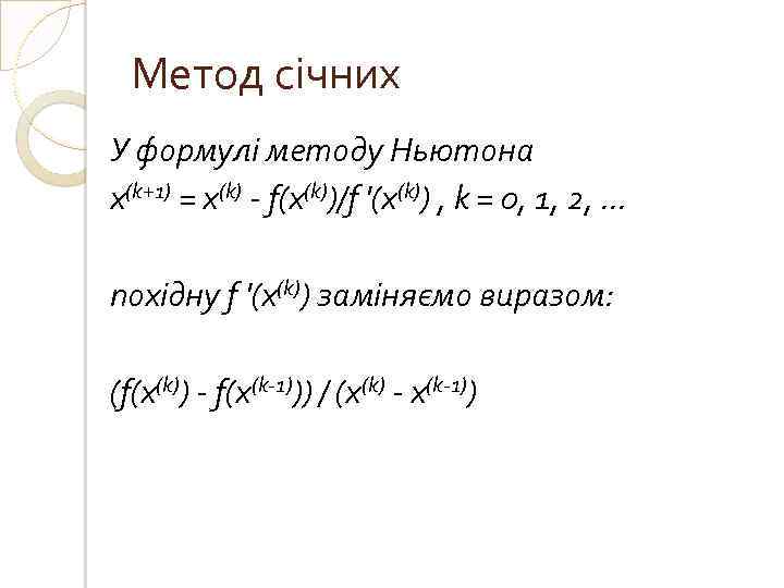 Метод січних У формулі методу Ньютона x(k+1) = x(k) - f(x(k))/f '(x(k)) , k