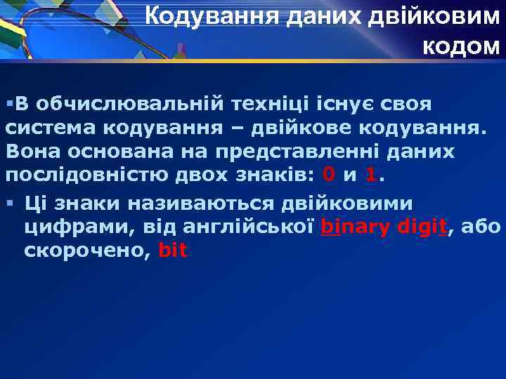 Кодування даних двійковим кодом §В обчислювальній техніці існує своя система кодування – двійкове кодування.