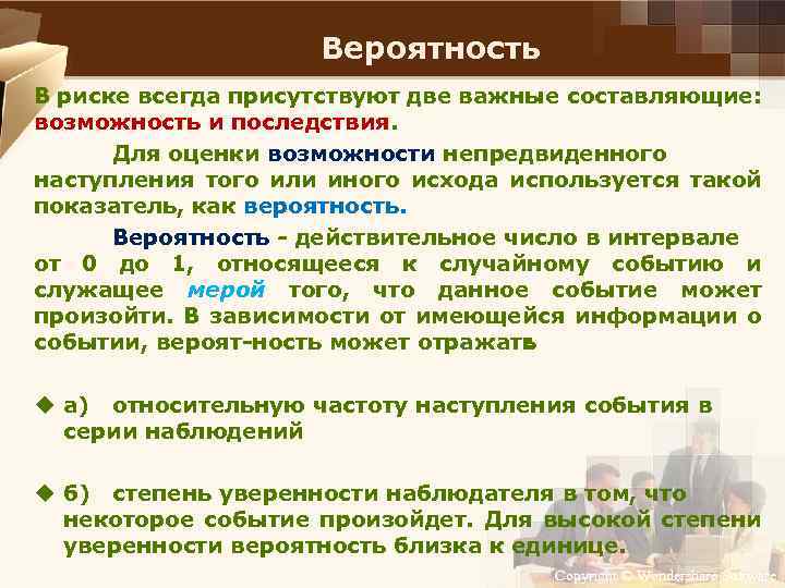 Вероятность В риске всегда присутствуют две важные составляющие: возможность и последствия. Для оценки возможности