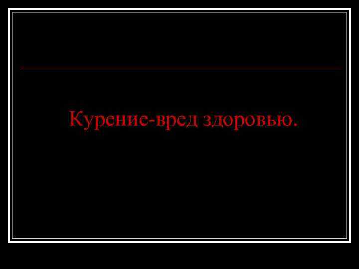 Курение-вред здоровью. 