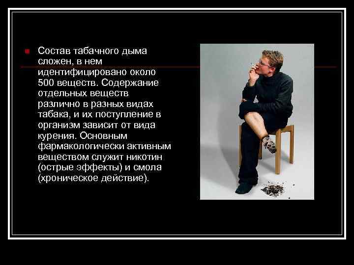 n Состав табачного дыма сложен, в нем идентифицировано около 500 веществ. Содержание отдельных веществ