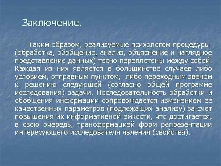 Заключение. Таким образом, реализуемые психологом процедуры (обработка, обобщение, анализ, объяснение и наглядное представление данных)