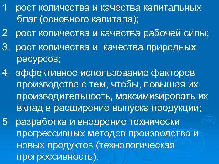 1. рост количества и качества капитальных благ (основного капитала); 2. рост количества и качества