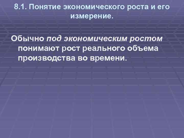 8. 1. Понятие экономического роста и его измерение. Обычно под экономическим ростом понимают рост