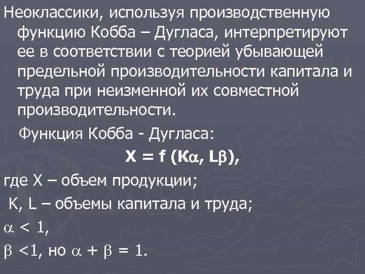 Неоклассики, используя производственную функцию Кобба – Дугласа, интерпретируют ее в соответствии с теорией убывающей