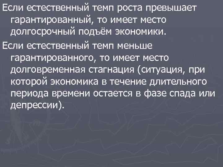 Если естественный темп роста превышает гарантированный, то имеет место долгосрочный подъём экономики. Если естественный