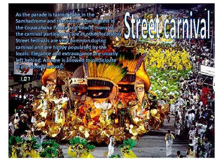 As the parade is taking place in the Sambadrome and the balls are being