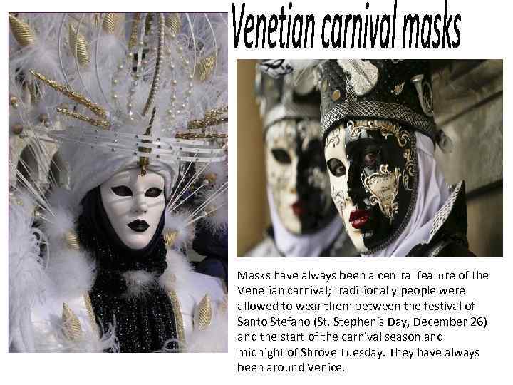 Masks have always been a central feature of the Venetian carnival; traditionally people were