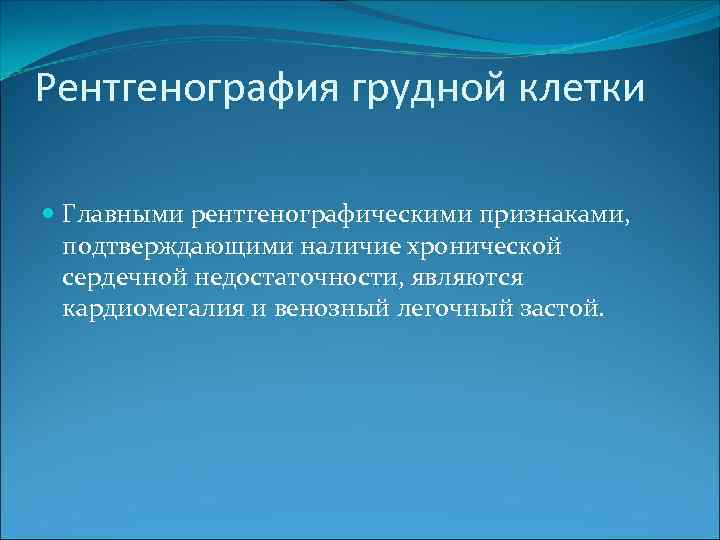 Рентгенография грудной клетки Главными рентгенографическими признаками, подтверждающими наличие хронической сердечной недостаточности, являются кардиомегалия и