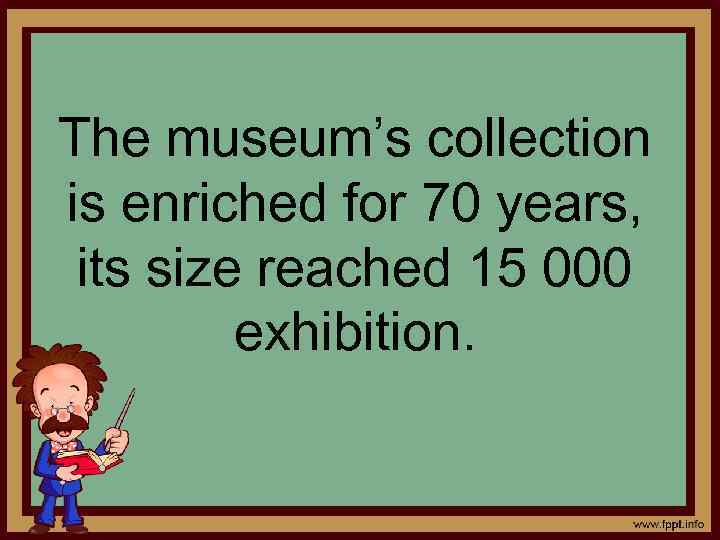 The museum’s collection is enriched for 70 years, its size reached 15 000 exhibition.