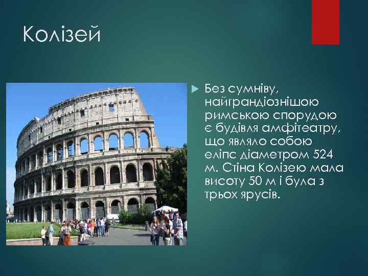 Колізей Без сумніву, найграндіознішою римською спорудою є будівля амфітеатру, що являло собою еліпс діаметром