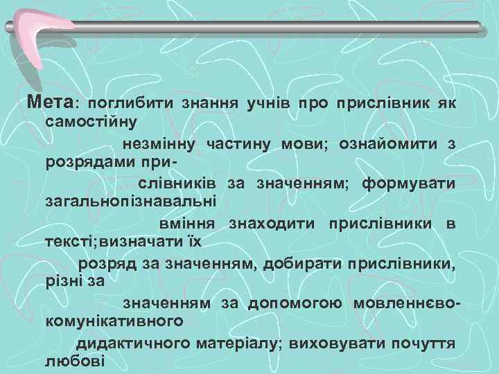 Мета: поглибити знання учнів про прислівник як самостійну незмінну частину мови; ознайомити з розрядами