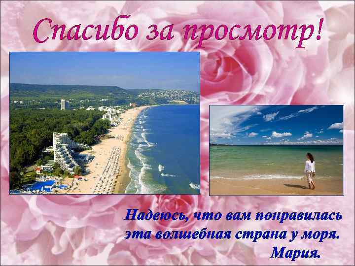 Спасибо за просмотр! Надеюсь, что вам понравилась эта волшебная страна у моря. Мария. 