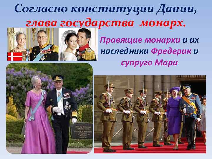 Согласно конституции Дании, глава государства монарх. Правящие монархи и их наследники Фредерик и супруга