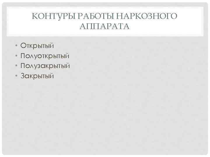 КОНТУРЫ РАБОТЫ НАРКОЗНОГО АППАРАТА • • Открытый Полуоткрытый Полузакрытый Закрытый 