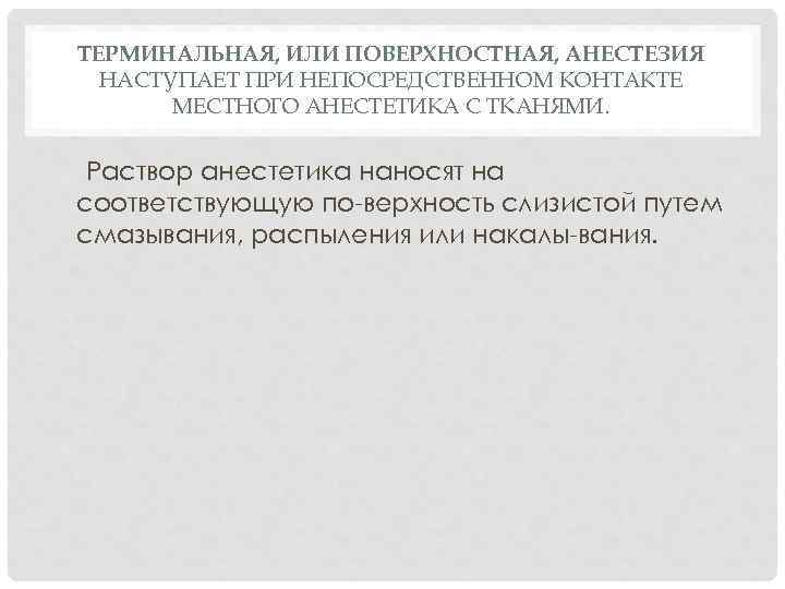 ТЕРМИНАЛЬНАЯ, ИЛИ ПОВЕРХНОСТНАЯ, АНЕСТЕЗИЯ НАСТУПАЕТ ПРИ НЕПОСРЕДСТВЕННОМ КОНТАКТЕ МЕСТНОГО АНЕСТЕТИКА С ТКАНЯМИ. Раствор анестетика