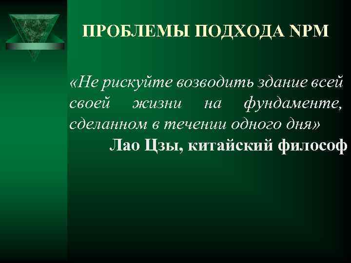 ПРОБЛЕМЫ ПОДХОДА NPM «Не рискуйте возводить здание всей своей жизни на фундаменте, сделанном в