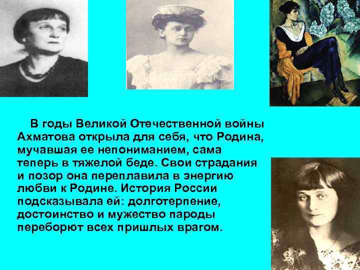 В годы Великой Отечественной войны Ахматова открыла для себя, что Родина, мучавшая ее непониманием,