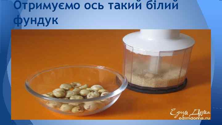 Отримуємо ось такий білий фундук 