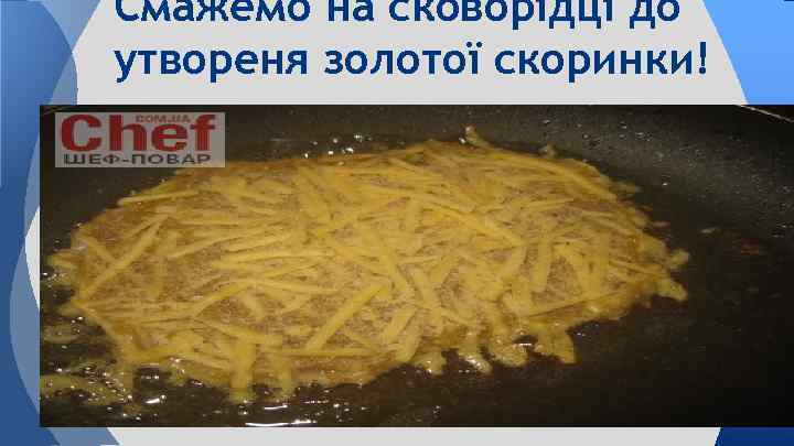 Смажемо на сковорідці до утвореня золотої скоринки! 