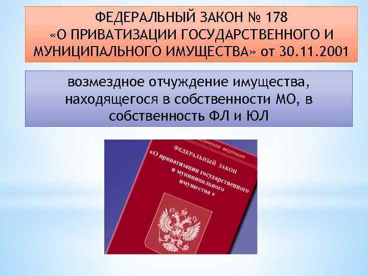 ФЕДЕРАЛЬНЫЙ ЗАКОН № 178 «О ПРИВАТИЗАЦИИ ГОСУДАРСТВЕННОГО И МУНИЦИПАЛЬНОГО ИМУЩЕСТВА» от 30. 11. 2001