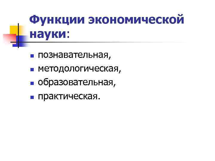 Функции экономической науки: n n познавательная, методологическая, образовательная, практическая. 