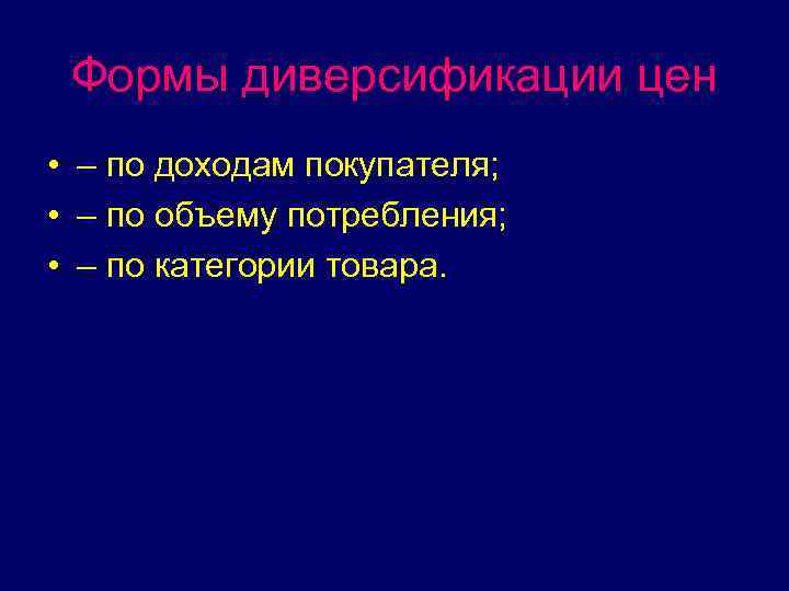 Формы диверсификации цен • – по доходам покупателя; • – по объему потребления; •