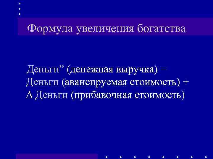 Формула увеличения богатства Деньги” (денежная выручка) = Деньги (авансируемая стоимость) + ∆ Деньги (прибавочная