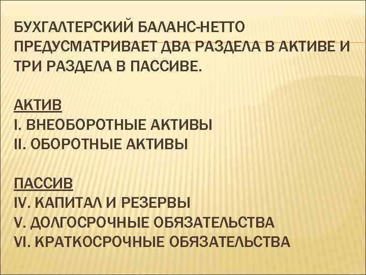 БУХГАЛТЕРСКИЙ БАЛАНС-НЕТТО ПРЕДУСМАТРИВАЕТ ДВА РАЗДЕЛА В АКТИВЕ И ТРИ РАЗДЕЛА В ПАССИВЕ. АКТИВ I.