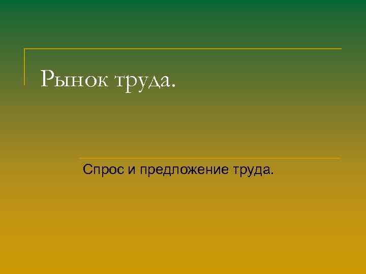 Рынок труда. Спрос и предложение труда. 