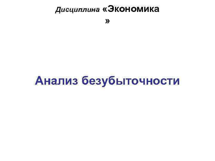 Дисциплина «Экономика » Анализ безубыточности 