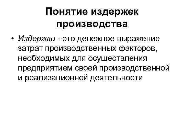 Понятие издержек производства • Издержки - это денежное выражение затрат производственных факторов, необходимых для