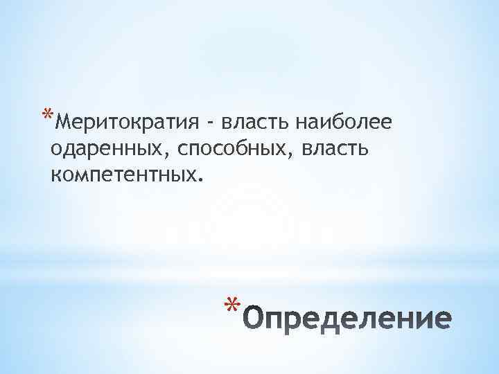 *Меритократия - власть наиболее одаренных, способных, власть компетентных. * 