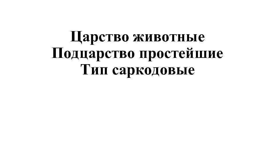 Царство животные Подцарство простейшие Тип саркодовые 
