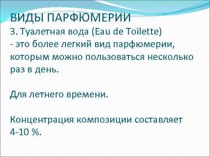 ВИДЫ ПАРФЮМЕРИИ 3. Туалетная вода (Eau de Toilette) - это более легкий вид парфюмерии,