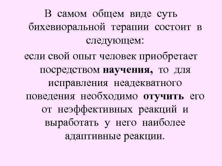 В самом общем виде суть бихевиоральной терапии состоит в следующем: если свой опыт человек