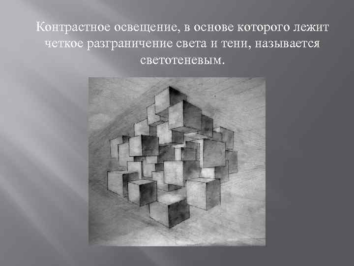 Контрастное освещение, в основе которого лежит четкое разграничение света и тени, называется светотеневым. 