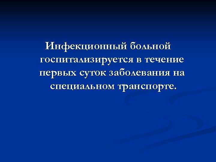 Инфекционный больной госпитализируется в течение первых суток заболевания на специальном транспорте. 