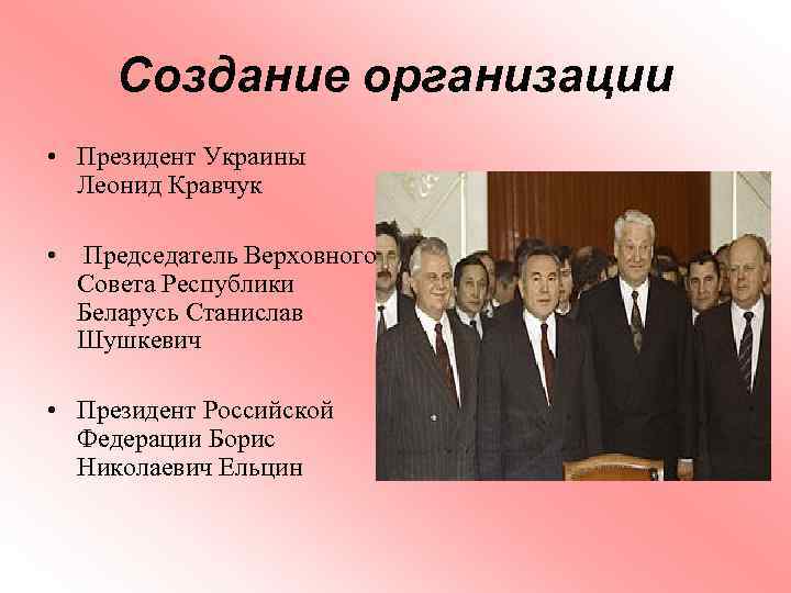 Создание организации • Президент Украины Леонид Кравчук • Председатель Верховного Совета Республики Беларусь Станислав