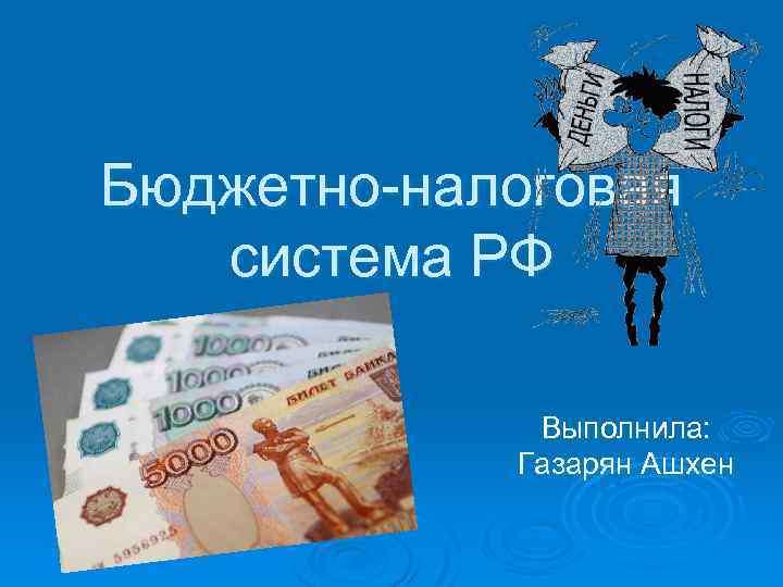 Бюджетно-налоговая система РФ Выполнила: Газарян Ашхен 