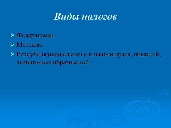 Виды налогов Федеральные Ø Местные Ø Республиканские налоги и налоги краев, областей, автономных образований