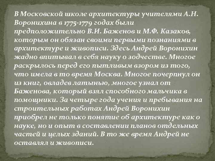 В Московской школе архитектуры учителями А. Н. Воронихина в 1775 -1779 годах были предположительно