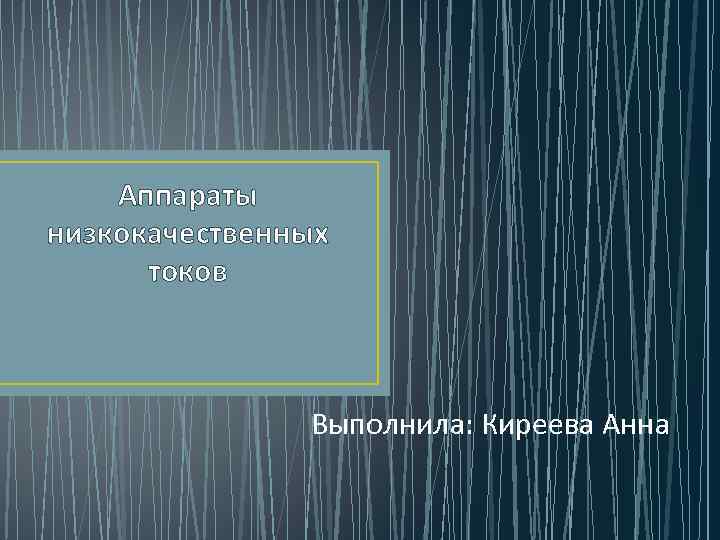 Аппараты низкокачественных токов Выполнила: Киреева Анна 