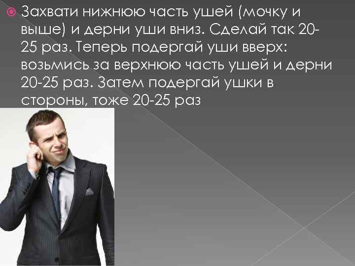  Захвати нижнюю часть ушей (мочку и выше) и дерни уши вниз. Сделай так