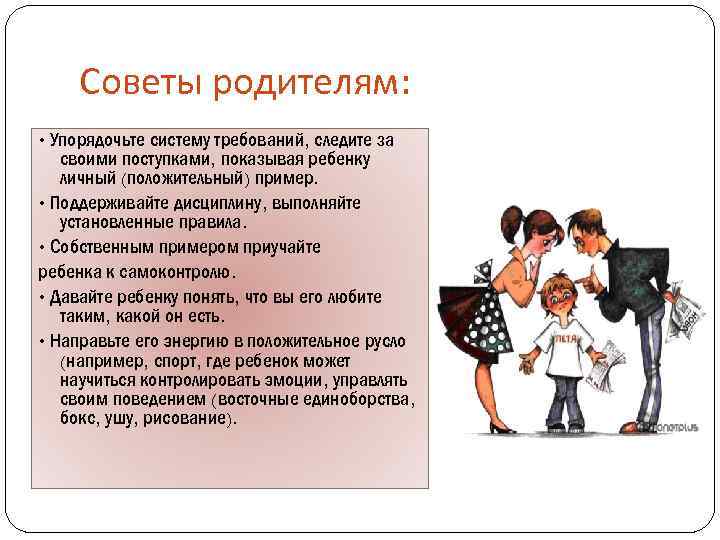 Советы родителям: • Упорядочьте систему требований, следите за своими поступками, показывая ребенку личный (положительный)