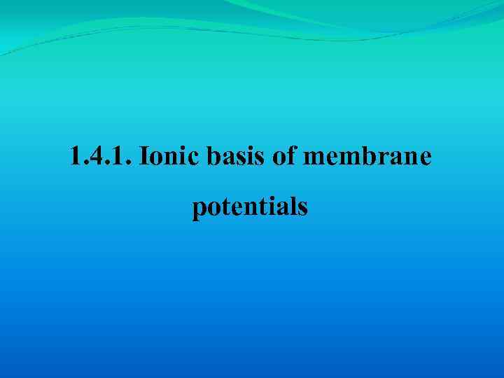 1. 4. 1. Ionic basis of membrane potentials 