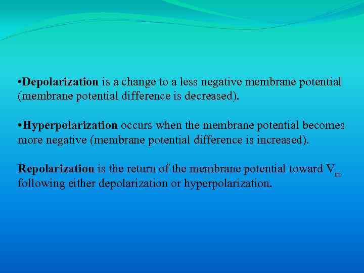  • Depolarization is a change to a less negative membrane potential (membrane potential